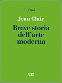 Breve storia dell'arte moderna - Jean Clair - Libro Skira 2011, Skira mini saggi | Libraccio.it