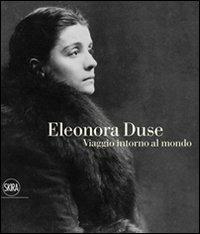 Eleonora Duse. Viaggio intorno al mondo. Ediz. illustrata  - Libro Skira 2010, Musica e spettacolo | Libraccio.it