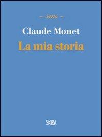 La mia storia - Claude Monet - Libro Skira 2011, Skira mini saggi | Libraccio.it