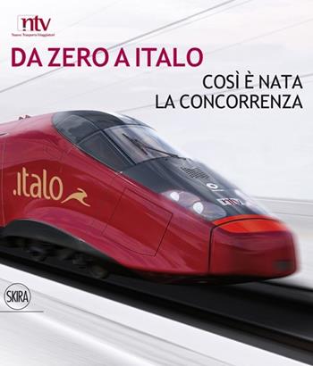 Da zero a Italo. Così è nata la concorrenza. Ediz. italiana e inglese - Stefano Ferrio - Libro Skira 2013, Design e arti applicate | Libraccio.it