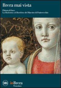 Brera mai vista. Pittura di luce. La Madonna col Bambino del Maestro di Pratovecchio  - Libro Skira 2011, Collezioni | Libraccio.it