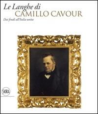 Langhe di Camillo Cavour. Ediz. illustrata - Silvano Montaldo - Libro Skira 2011, Musei e luoghi artistici | Libraccio.it