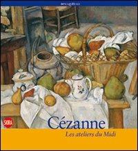 Cézanne. Les ateliers du Midi. Ediz. illustrata  - Libro Skira 2011, Arte moderna. Cataloghi | Libraccio.it