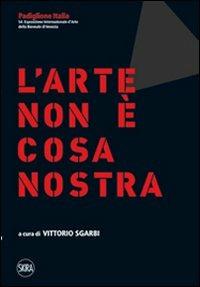 Lo stato dell'arte. L'arte non è cosa nostra. Ediz. italiana e inglese  - Libro Skira 2011, Arte moderna. Cataloghi | Libraccio.it