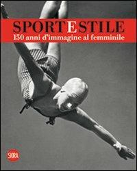 Sport e stile. 150 anni d'immagine al femminile. Ediz. italiana e inglese  - Libro Skira 2011, Moda e costume | Libraccio.it