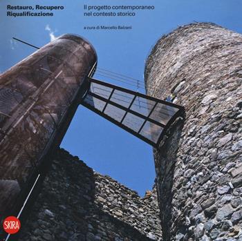 Restauro, recupero e riqualificazione. Il progetto contemporaneo nel contesto storico. Ediz. a colori  - Libro Skira 2017, Architettura. Saggi | Libraccio.it