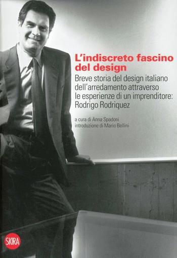 L'indiscreto fascino del design. Breve storia del design italiano dell'arredamento attraverso le esperienze di un imprenditore: Rodrigo Rodriquez. Ediz. illustrata  - Libro Skira 2012, Design e arti applicate | Libraccio.it