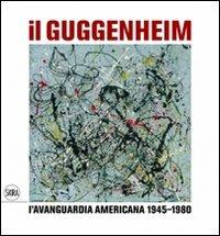 Il Guggenheim. L'avanguardia americana 1945-1980. Ediz. illustrata  - Libro Skira 2012, Arte moderna. Cataloghi | Libraccio.it
