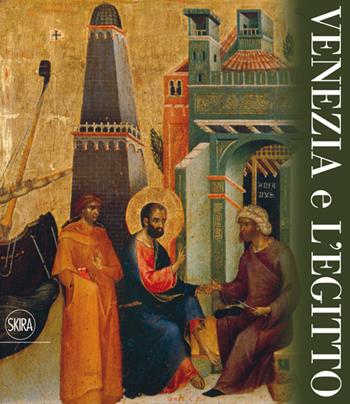 Venezia e l'Egitto. Ediz. illustrata  - Libro Skira 2015, Cataloghi di arte antica | Libraccio.it