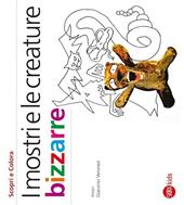 I mostri e le creature bizzarre. Ediz. illustrata