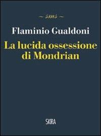 La lucida ossessione di Mondrian - Flaminio Gualdoni - Libro Skira 2012, Skira mini saggi | Libraccio.it