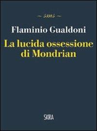 La lucida ossessione di Mondrian - Flaminio Gualdoni - Libro Skira 2012, Skira mini saggi | Libraccio.it
