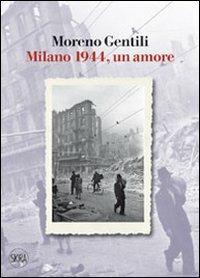 Milano 1944, un amore - Moreno Gentili - Libro Skira 2012, NarrativaSkira | Libraccio.it