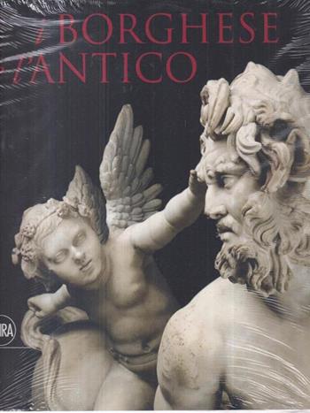 I Borghese e l'antico  - Libro Skira 2015, Cataloghi di arte antica | Libraccio.it
