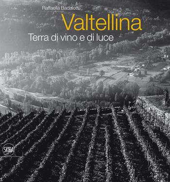 Valtellina. Terra di vino e di luce - Raffaella Badalotti - Libro Skira 2012, Fotografia | Libraccio.it
