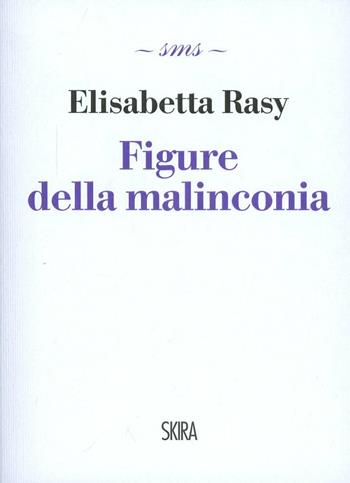Figure della malinconia - Elisabetta Rasy - Libro Skira 2012, Skira mini saggi | Libraccio.it