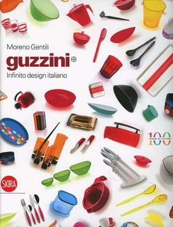 Guzzini. Infinito design italiano. Ediz. italiana e inglese - Moreno Gentili - Libro Skira 2013, Design e arti applicate | Libraccio.it