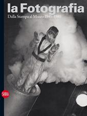 La fotografia. Ediz. illustrata. Vol. 3: Dalla stampa al museo 1941-1980