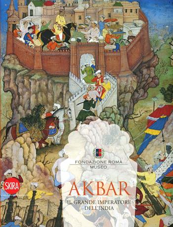 Akbar. Il grande imperatore dell'India 1542-1605. Ediz. illustrata  - Libro Skira 2012, Archeologia, arte primitiva e orientale | Libraccio.it