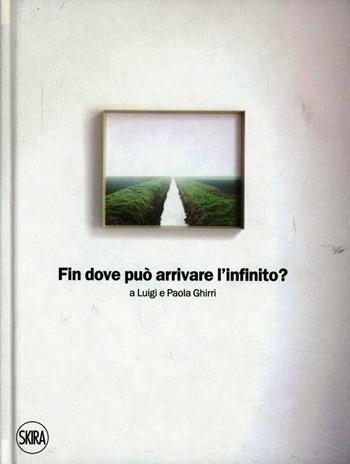 Fin dove può arrivare l'infinito. Ediz. illustrata - Giorgio Messori, Arturo Carlo Quintavalle - Libro Skira 2012 | Libraccio.it