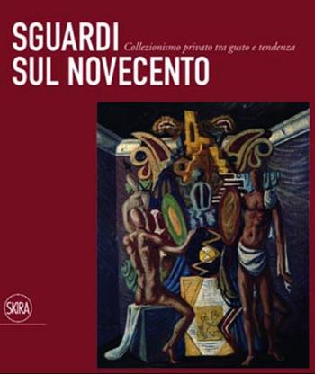 Sguardi sul Novecento. Collezionismo privato tra gusto e tendenza. Ediz. illustrata  - Libro Skira 2012, Cataloghi | Libraccio.it