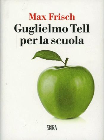 Guglielmo Tell per la scuola - Max Frisch - Libro Skira 2013, Art stories | Libraccio.it