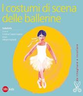 I costumi di scena delle ballerine. Ediz. illustrata