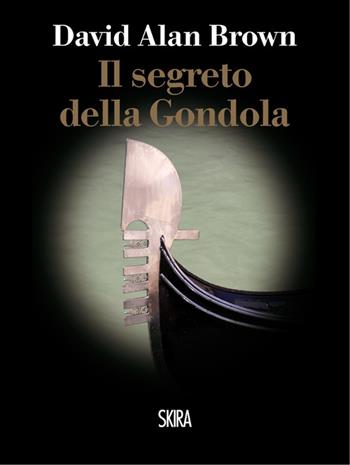 Il segreto della gondola - David Alan Brown - Libro Skira 2014, NarrativaSkira | Libraccio.it