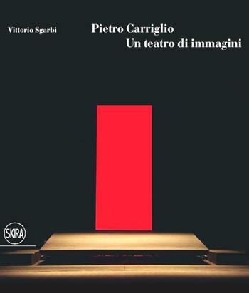 Pietro Carriglio. Un teatro di immagini - Vittorio Sgarbi - Libro Skira 2012, Musica e spettacolo | Libraccio.it