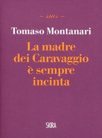 La madre dei Caravaggio è sempre incinta - Tomaso Montanari - Libro Skira 2012, Skira mini saggi | Libraccio.it