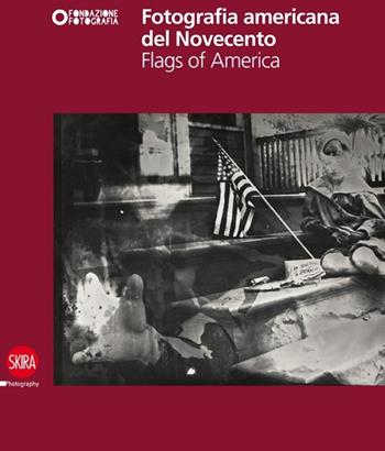 Fotografia americana del Novecento. Flags of America  - Libro Skira 2013, Fotografia | Libraccio.it