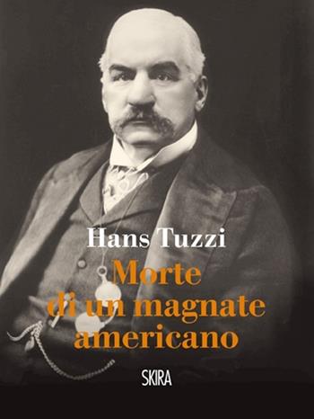 Morte di un magnate americano - Hans Tuzzi - Libro Skira 2013, NarrativaSkira | Libraccio.it