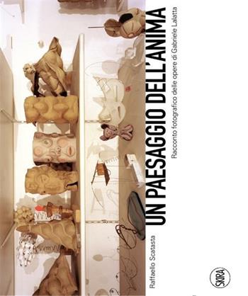 Un paesaggio dell'anima. Racconto fotografico delle opere di Gabriele Lalatta. Ediz. illustrata - Raffaello Scatasta - Libro Skira 2012, Cataloghi | Libraccio.it