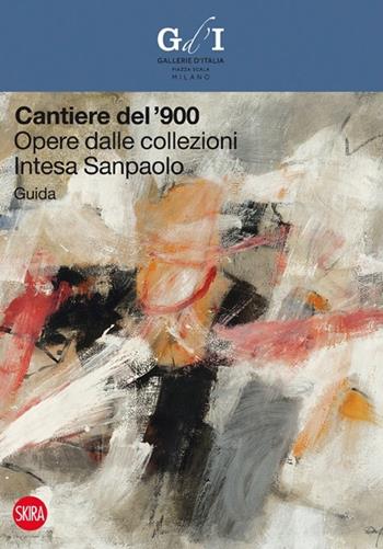 Cantiere del '900. Opere dalle collezioni Intesa Sanpaolo. Guida  - Libro Skira 2013, Guide artistiche Skira | Libraccio.it