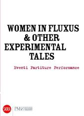 Women in Fluxus & other experimental tales. Eventi partiture performance 1962-2012