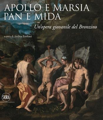 Apollo e Marsia, Pan e Mida. Un'opera giovanile del Bronzino  - Libro Skira 2014, Arte antica | Libraccio.it