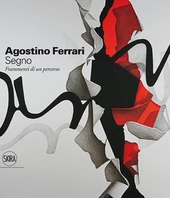 Agostino Ferrari. Segno. Frammenti di un percorso  - Libro Skira 2013, Cataloghi | Libraccio.it