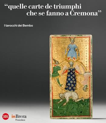 «Quelle carte de triumphi che se fanno a Cremona». I tarocchi dei Bembo - Sandrina Bandera, Marco Tanzi - Libro Skira 2013, Cataloghi di arte antica | Libraccio.it