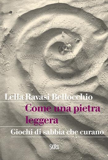 Come una pietra leggera. Giochi di sabbia che curano - Lella Ravasi Bellocchio - Libro Skira 2013 | Libraccio.it