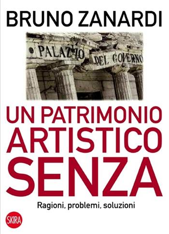 Un patrimonio artistico senza. Ragioni, problemi, soluzioni - Bruno Zanardi - Libro Skira 2013, Skira paperbacks | Libraccio.it