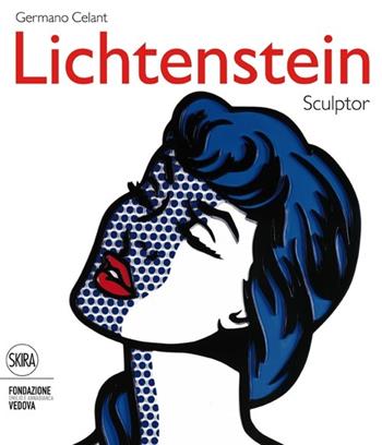 Roy Lichtenstein. Sculptor. Ediz. italiana e inglese - Germano Celant - Libro Skira 2013, Cataloghi | Libraccio.it