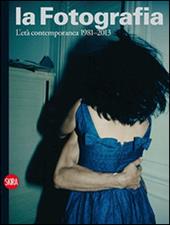 La fotografia. Ediz. illustrata. Vol. 4: L'età contemporanea 1981-2013