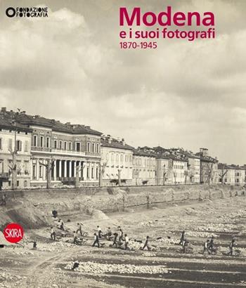 Modena e i suoi fotografi. 1870-1945. Ediz. illustrata  - Libro Skira 2013, Fotografia | Libraccio.it