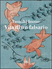 Vita di un falsario - Yasushi Inoue - Libro Skira 2014, NarrativaSkira | Libraccio.it
