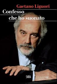 Confesso che ho suonato - Gaetano Liguori - Libro Skira 2014, StorieSkira | Libraccio.it