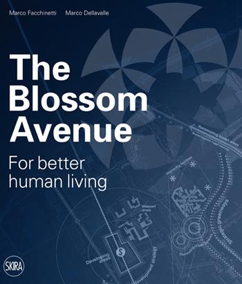The Blossom Avenue. For better human living. Ediz. italiana - Marco Facchinetti, Marco Dellavalle - Libro Skira 2014, Architettura. Monografie | Libraccio.it