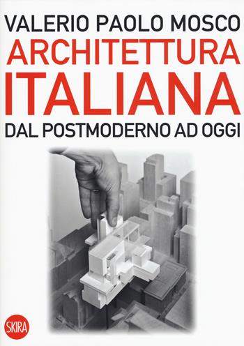 Architettura italiana. Dal postmoderno ad oggi - Valerio Paolo Mosco - Libro Skira 2017, Architettura | Libraccio.it