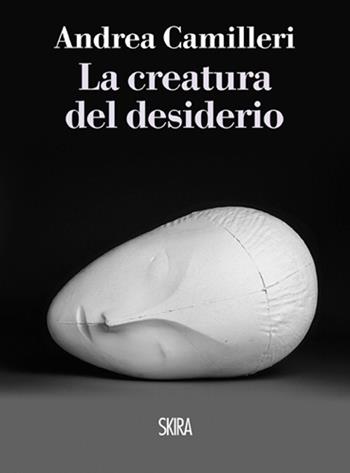 La creatura del desiderio - Andrea Camilleri - Libro Skira 2014, NarrativaSkira | Libraccio.it