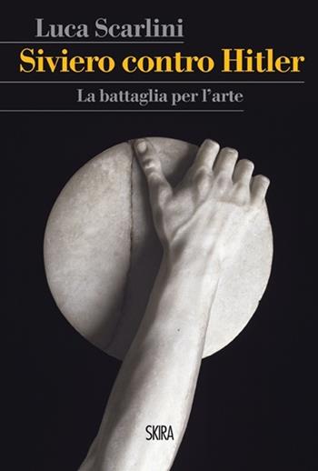 Siviero contro Hitler. La battaglia per l'arte - Luca Scarlini - Libro Skira 2014, Art stories | Libraccio.it