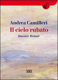 Il cielo rubato. Dossier Renoir - Andrea Camilleri - Libro Skira 2014, Skira Pocket | Libraccio.it